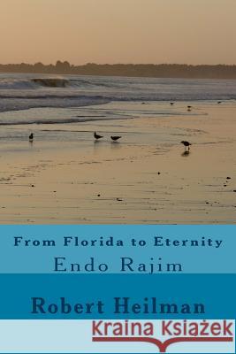 From Florida to Eternity: Endo Rajim Robert Heilman 9781545385838 Createspace Independent Publishing Platform - książka