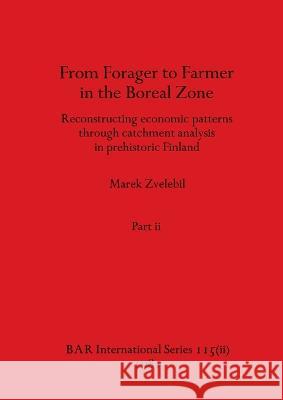 From Forager to Farmer in the Boreal Zone, Part ii: Reconstructing economic patterns through catchment analysis in prehistoric Finland Marek Zvelebil 9781407389646 British Archaeological Reports Oxford Ltd - książka