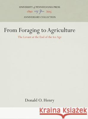 From Foraging to Agriculture: The Levant at the End of the Ice Age Donald O. Henry   9780812281378 University of Pennsylvania Press - książka