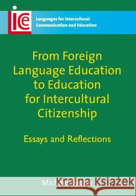 From Foreign Language Education to Education for Intercultural Citizenship: Essays and Reflections Byram, Michael 9781847690791 Multilingual Matters Ltd - książka