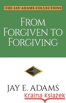 From Forgiven to Forgiving: Learning to Forgive One Another God's Way Jay E Adams 9781949737172 Institute for Nouthetic Studies - książka