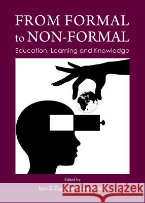 From Formal to Non-Formal: Education, Learning and Knowledge Igor Z. Zagar Polona Kelava 9781443859103 Cambridge Scholars Publishing - książka