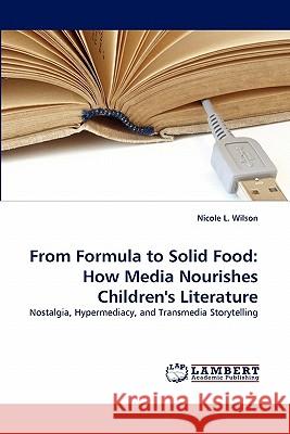 From Formula to Solid Food: How Media Nourishes Children's Literature Wilson, Nicole L. 9783843389822 LAP Lambert Academic Publishing AG & Co KG - książka