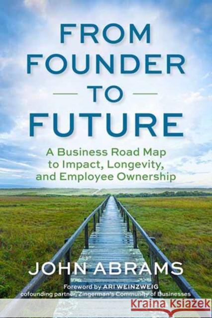 From Founder to Future: A Business Roadmap to Impact, Longevity, and Employee Ownership John Abrams 9781523006816 Berrett-Koehler Publishers - książka