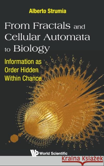 From Fractals and Cellular Automata to Biology: Information as Order Hidden Within Chance Alberto Strumia 9789811217159 World Scientific Publishing Company - książka