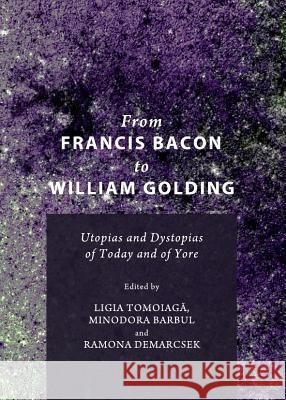 From Francis Bacon to William Golding: Utopias and Dystopias of Today and of Yore Ligia Tomoiaga Minodora Barbul 9781443839136 Cambridge Scholars Publishing - książka