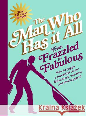 From Frazzled to Fabulous How to Juggle a Successful Career, Fatherhood, 'Me-Time' and Looking Good Man Who Has It All 9780593077863  - książka