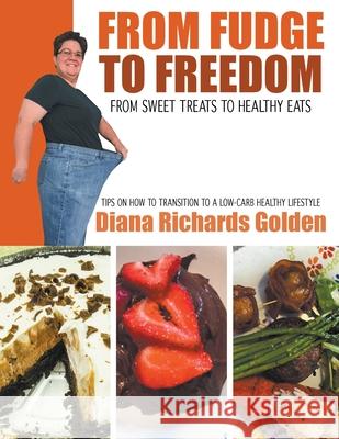 From Fudge to Freedom: From Sweet Treat s to Healthy Eats Diana Golden   9781952648144 Diana Golden - książka