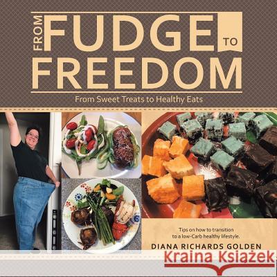 From Fudge to Freedom: From Sweet Treats to Healthy Eats Diana Richards Golden 9781480864467 Archway Publishing - książka