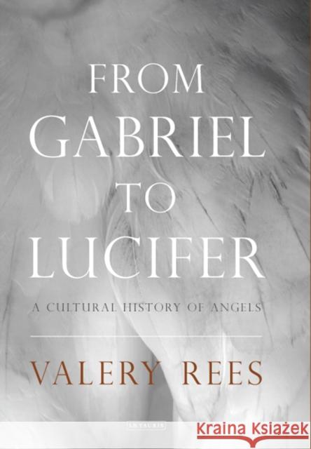 From Gabriel to Lucifer : A Cultural History of Angels Valery Rees 9781848853720  - książka