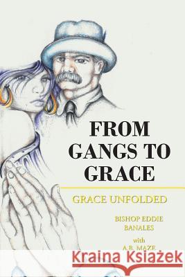 From Gangs to Grace: Grace Unfolded Bishop Eddie Banales, A B Maze 9781644713976 Covenant Books - książka