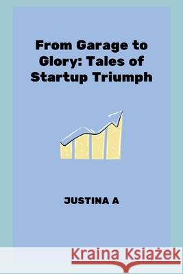 From Garage to Glory: Tales of Startup Triumph Justina A 9787248143850 Justina a - książka