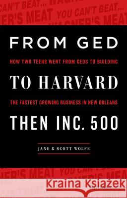 From GED to Harvard Then Inc. 500: How Two Teens Went from Geds to Building the Fastest Growing Business in New Orleans Jane &. Scott Wolfe 9781946633378 Forbesbooks - książka