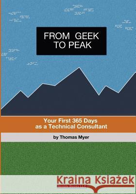 From Geek To Peak: Your First 365 Days As A Technical Consultant Myer, Thomas 9781934840566 Nimble Books - książka