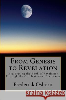 From Genesis to Revelation: Interpreting the Book of Revelation Through the Old Testament Scriptures Frederick Osborn 9781535337960 Createspace Independent Publishing Platform - książka