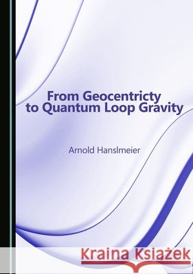 From Geocentricty to Quantum Loop Gravity Arnold Hanslmeier 9781036453510 Cambridge Scholars Publishing (RJ) - książka