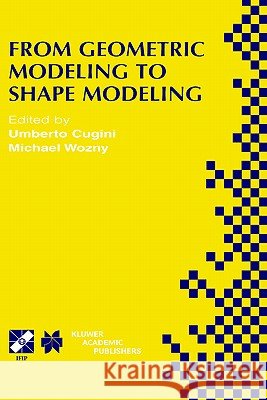 From Geometric Modeling to Shape Modeling: Ifip Tc5 Wg5.2 Seventh Workshop on Geometric Modeling: Fundamentals and Applications October 2-4, 2000, Par Cugini, Umberto 9780792376354 Kluwer Academic Publishers - książka