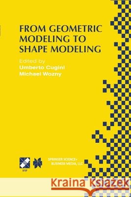 From Geometric Modeling to Shape Modeling: Ifip Tc5 Wg5.2 Seventh Workshop on Geometric Modeling: Fundamentals and Applications October 2-4, 2000, Par Cugini, Umberto 9781475752816 Springer - książka