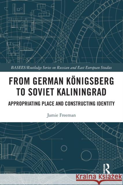 From German Königsberg to Soviet Kaliningrad: Appropriating Place and Constructing Identity Freeman, Jamie 9780367621704 Routledge - książka