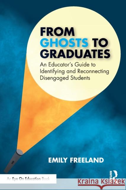 From Ghosts to Graduates: An Educator's Guide to Identifying and Reconnecting Disengaged Students Freeland, Emily 9781032341514 Taylor & Francis Ltd - książka