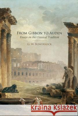 From Gibbon to Auden: Essays on the Classical Tradition G. W. Bowersock 9780199856947 Oxford University Press, USA - książka