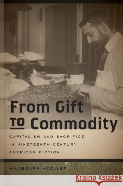 From Gift to Commodity: Capitalism and Sacrifice in Nineteenth-Century American Fiction Hoeller, Hildegard 9781611683103 University Press of New England - książka