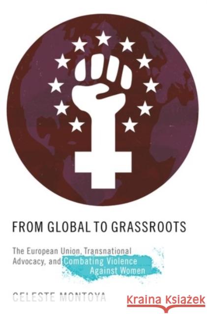 From Global to Grassroots: The European Union, Transnational Advocacy, and Combating Violence Against Women Montoya, Celeste 9780190244118 Oxford University Press, USA - książka