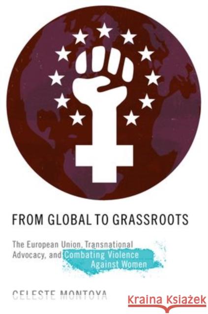 From Global to Grassroots: The European Union, Transnational Advocacy, and Combating Violence Against Women Montoya, Celeste 9780199927197 Oxford University Press, USA - książka