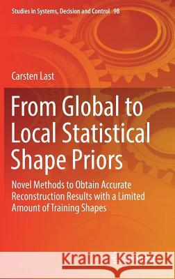From Global to Local Statistical Shape Priors: Novel Methods to Obtain Accurate Reconstruction Results with a Limited Amount of Training Shapes Last, Carsten 9783319535074 Springer - książka