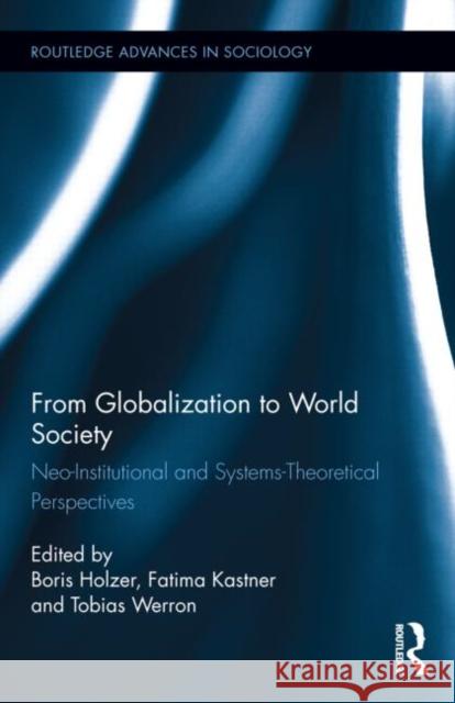 From Globalization to World Society: Neo-Institutional and Systems-Theoretical Perspectives Boris Holzer Fatima Kastner Tobias Werron 9781138776906 Routledge - książka