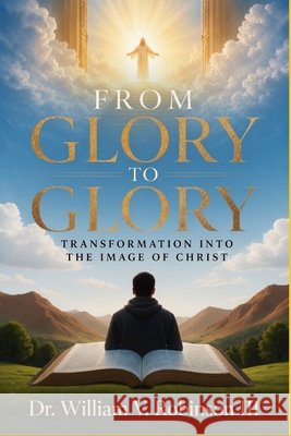 From Glory to Glory: Transformation Into the Image of Christ Robinson, William V., III 9798196519925 Independently Published - książka