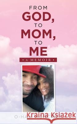 From God, to Mom, to Me: A Memoir O-Haji Moncrief 9781728338064 Authorhouse - książka