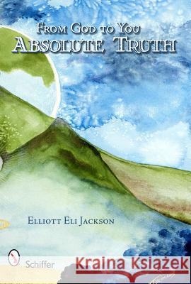 From God to You: Absolute Truth: Absolute Truth Jackson, Elliott Eli 9780764334696 Schiffer Publishing - książka