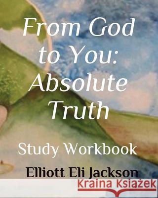 From God to You: Absolute Truth: Study Workbook Diane Jackson Elliott Eli Jackson 9781983262845 Independently Published - książka