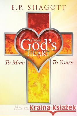 From God's Heart, To Mine, To Yours Shagott, E. P. 9781490863702 WestBow Press - książka