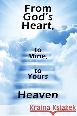 From God's Heart, to Mine, to Yours: Heaven E P Shagott 9781664282599 WestBow Press - książka