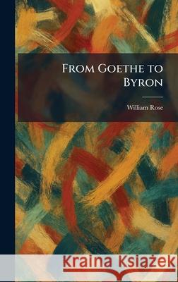 From Goethe to Byron William Rose 9781025467092 Tradd Street Press - książka
