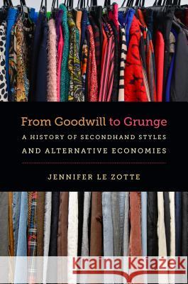 From Goodwill to Grunge: A History of Secondhand Styles and Alternative Economies Jennifer L 9781469631899 University of North Carolina Press - książka