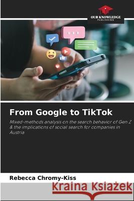 From Google to TikTok Chromy-Kiss, Rebecca 9786209445378 Our Knowledge Publishing - książka