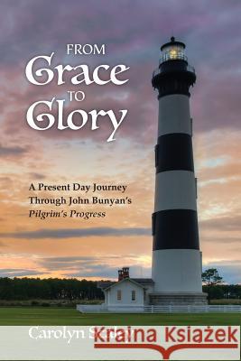 From Grace to Glory: A Present Day Journey Through John Bunyan's 'Pilgrim's Progress' Carolyn Staley 9781599253992 Solid Ground Christian Books - książka
