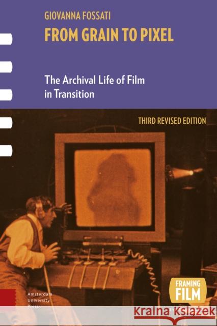 From Grain to Pixel: The Archival Life of Film in Transition, Third Revised Edition Fossati, Giovanna 9789463725002 Amsterdam University Press - książka