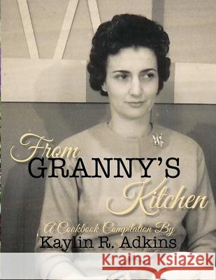 From Granny's Kitchen Kaylin R Adkins 9780996823302 Hourglass Omnimedia, LLC - książka