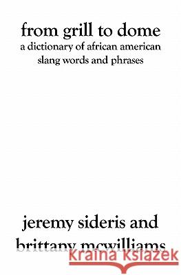 From Grill to Dome: A Dictionary of African American Slang Words and Phrases Jeremy Sideris Brittany McWilliams 9781419617799 Booksurge Publishing - książka