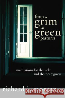 From Grim To Green Pastures: Meditations for the Sick and Their Caregivers Morgan, Richard L. 9781597523592 Wipf & Stock Publishers - książka