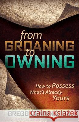 From Groaning to Owning: How to Possess What's Already Yours Gregg Dennington 9781940269436 Deepriver Books - książka