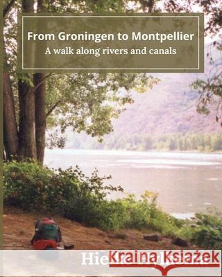 From Groningen to Montpellier: A walk along rivers and canals Hielke Hylkema Corien Bennink 9789789464180 Hielke Hylkema - książka