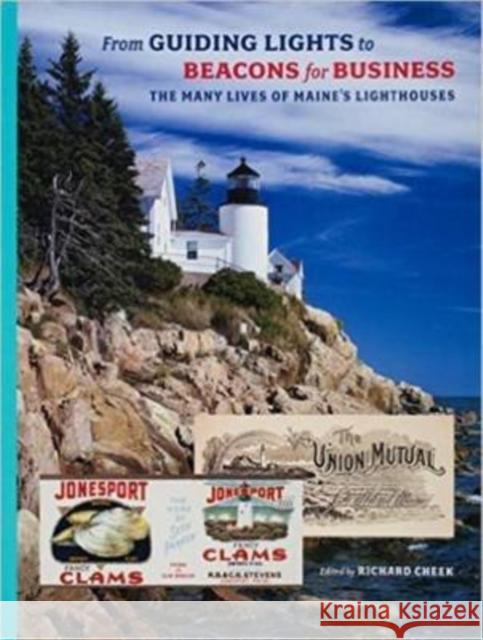 From Guiding Lights to Beacons for Business: The Many Lives of Maine's Lighthouses William H. Bunting Richard Cheek Tom Denenberg 9780884483380 Historic New England - książka