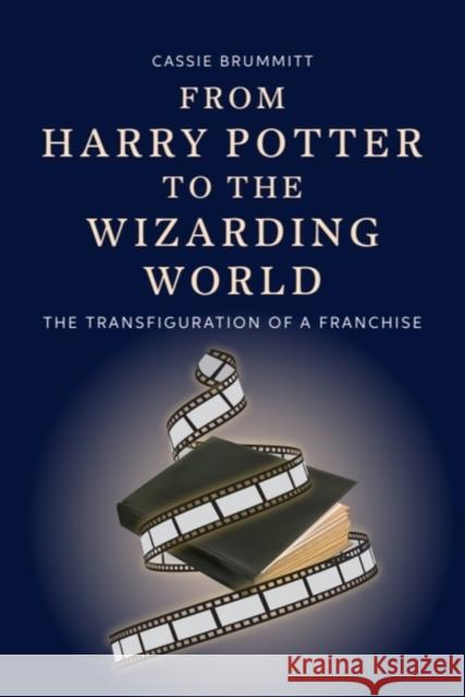 From Harry Potter to the Wizarding World: The Transfiguration of a Franchise Cassie (Assistant Professor in Film and Television Studies, University of Nottingham) Brummitt 9781399548182 Edinburgh University Press - książka