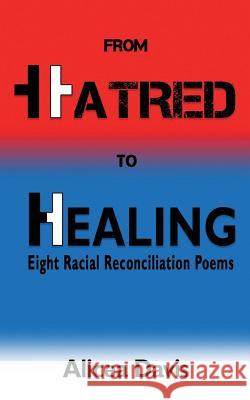 From Hatred to Healing: Eight Racial Reconciliation Poems Alicea Davis Patricia Hicks Christina Dixon 9780997967104 Esteem Builders Publications Company - książka