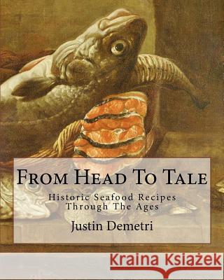 From Head to Tale: Historic Seafood Recipes Through the Ages Justin Demetri 9781535190503 Createspace Independent Publishing Platform - książka